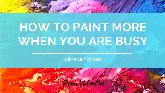 How to Paint More When You Are Busy Blog Post