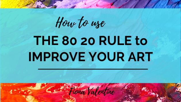 Blog header - Use the 80 20 Rule to Improve Your Art by Fiona Valentine